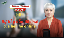 [PODCAST L&#192;M BẠN C&#217;NG CON] Sự hấp dẫn &#39;độc hại&#39; của hẹn h&#242; online