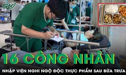 16 c&#244;ng nh&#226;n phải nhập viện nghi ngộ độc thực phẩm sau bữa cơm trưa