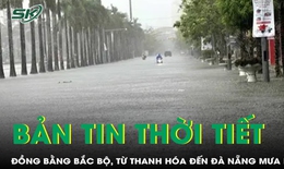 Bản tin thời tiết: Khu vực đồng bằng Bắc Bộ, Nam Ph&#250; Thọ v&#224; từ Thanh H&#243;a đến Đ&#224; Nẵng mưa lớn