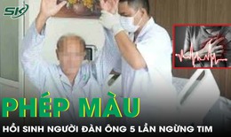 Hồi sinh kỳ diệu người đàn ông 5 lần ngừng tim, tiên lượng tử vong cao