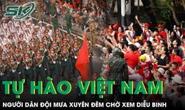 Hàng vạn người dân 'đội mưa' xuyên đêm chờ diễu binh: Lan toả tinh thần yêu nước, lòng tự hào dân tộc