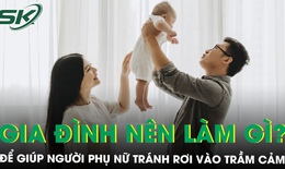 Đồng hành cùng mẹ sau sinh: Ba việc gia đình nên làm để giúp người phụ nữ tránh rơi vào trầm cảm