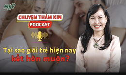 [PODCAST CHUYỆN THẦM K&#205;N] Tại sao giới trẻ ng&#224;y nay kết h&#244;n muộn?