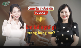 [PODCAST CHUYỆN THẦM K&#205;N] Em b&#233; nghĩ g&#236; khi ở trong bụng mẹ?