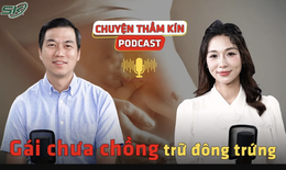 [PODCAST CHUYỆN THẦM K&#205;N] G&#225;i chưa chồng trữ đ&#244;ng trứng chờ sinh con, n&#234;n hay kh&#244;ng?