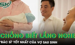 Khi người chồng biết lắng nghe: ‘Bác sĩ’ tốt nhất của vợ sau sinh