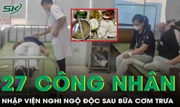 Sau bữa cơm trưa, 27 c&#244;ng nh&#226;n ở Hưng Y&#234;n phải nhập viện nghi ngộ độc