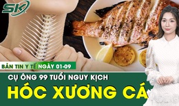 Bản tin Y tế 1/9: Hóc đoạn xương cá 4cm, cụ ông 99 tuổi nguy kịch
