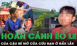 Rơi nước mắt với gia cảnh của cậu b&#233; dũng cảm cứu bạn trong vụ thảm &#225;n Đắk Lắk