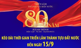 K&#233;o d&#224;i thời gian Triển l&#227;m th&#224;nh tựu đất nước đến ng&#224;y 15/9