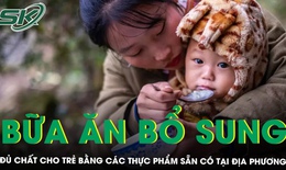Chế biến bữa ăn bổ sung đầy đủ dinh dưỡng cho trẻ từ 6-24 tháng tuổi bằng thực phẩm sẵn có tại địa phương