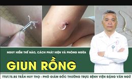 [LIVE] Giun rồng nguy hiểm thế nào, cách phát hiện và phòng ngừa
