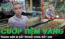 Thiếu tiền tiêu, thanh niên đi cướp tiệm vàng và cái kết bị bắt trong chưa đầy 24 giờ