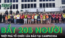 Hành trình triệt phá tổ chức lừa đảo tại Campuchia, bắt giữ 205 đối tượng