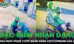 Công an Gia Lai công bố đặc điểm nhận dạng hai đối tượng cướp ngân hàng