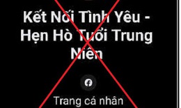 Cảnh báo lừa đảo qua các nhóm 'Kết nối tình yêu - Hẹn hò tuổi trung niên' trên mạng xã hội