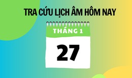 Lịch âm 27/1 - Âm lịch hôm nay 27/1 - Lịch vạn niên ngày 27/1/2026