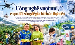 Công nghệ vượt núi, chạm đời sống giải bài toán thực tiễn