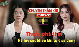 [PODCAST CHUYỆN THẦM KÍN] Thuốc phá thai: Hệ lụy sức khỏe khi tự ý sử dụng