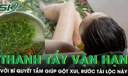 Thanh tẩy vận hạn đầu năm: Bí quyết tắm giúp gột xui, rước tài lộc năm 2026