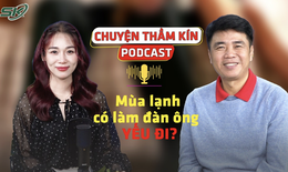 [PODCAST CHUYỆN THẦM KÍN] Mùa lạnh có làm đàn ông ‘yếu’ đi?