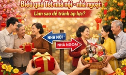 Biếu quà Tết nhà nội, nhà ngoại: Sao cho vẹn tình mà được nhẹ lòng?