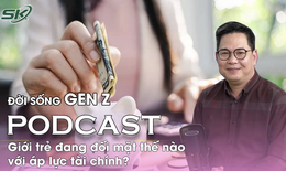 [PODCAST ĐỜI SỐNG GEN Z] Giới trẻ đang đối mặt thế nào với áp lực tài chính? 