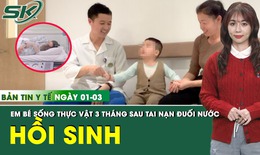 Bản tin Y tế 1/3: Em bé 3 tuổi sống thực vật 3 tháng sau tai nạn đuối nước hồi sinh ngoạn mục