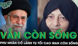 Phu nhân cố Lãnh tụ Tối cao Iran Ali Khamenei vẫn còn sống