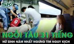 Ngồi tàu suốt 31 tiếng, nữ sinh năm nhất bất ngờ ngưng tim nguy kịch