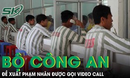 Bộ Công an đề xuất phạm nhân được gọi video call cho người thân miễn phí, nhận tiền qua mã QR