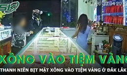 Thanh niên bịt mặt xông vào tiệm vàng ở Đắk Lắk, chủ tiệm hoảng hốt tri hô “cướp”