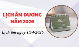 Âm lịch hôm nay 15/4 - Lịch âm 15/4 - Lịch vạn niên ngày 15/4/2026
