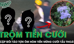 Cặp đôi táo tợn ôm hòm tiền mừng cưới hơn 300 triệu, bị bắt sau ít giờ