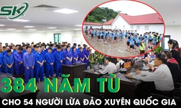 384 năm tù cho 54 người trong đường dây lừa đảo, mua bán người xuyên quốc gia