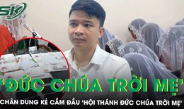 Chân dung người đàn ông đứng đầu 8 tụ điểm ‘Hội thánh Đức Chúa Trời Mẹ’ ở Quảng Trị