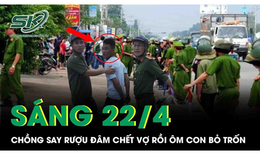 Sáng 22/4: Chồng say rượu đâm vợ tử vong rồi ôm con nhỏ bỏ trốn ở Khánh Hòa