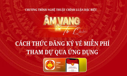 Hướng dẫn đăng ký vé miễn phí tham dự chương trình 'Âm Vang Tổ Quốc'