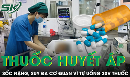 Uống hơn 30 viên thuốc hạ huyết áp, bệnh nhân nhập viện sốc nặng, suy đa cơ quan sau 12 giờ
