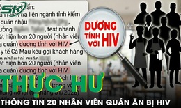 Thực hư thông tin hơn 20 nhân viên quán ăn nhiễm HIV ở Cà Mau