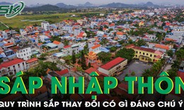 Quy trình sáp nhập thôn, tổ dân phố sắp thay đổi có gì đáng chú ý?