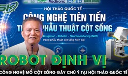 Robot định vị và công nghệ phẫu thuật cột sống ít xâm lấn gây chú ý tại hội thảo quốc tế