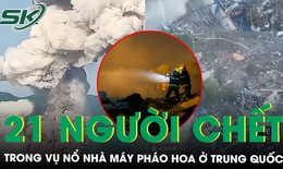 Nổ nhà máy sản xuất pháo hoa ở Trung Quốc, 21 người thiệt mạng, 61 người bị thương