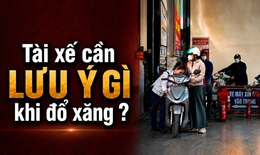 Tài xế cần lưu ý gì khi đổ xăng?