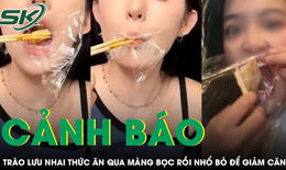Cảnh báo nguy cơ độc hại từ trào lưu nhai thức ăn qua màng bọc rồi nhổ bỏ để giảm cân