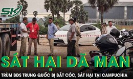 Ông trùm bất động sản Trung Quốc bị bắt cóc, sát hại dã man tại Campuchia