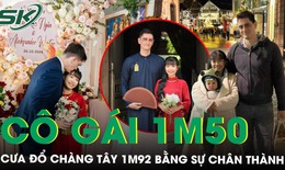Từng thề không cưới vợ ngoại quốc, anh Tây cao 1m92 ‘phá vỡ nguyên tắc’ vì cô gái Việt 1m50