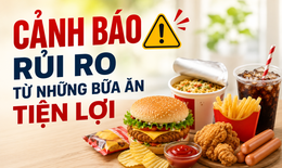 Ngày An toàn Thực phẩm Thế giới 7/6: Chuyên gia cảnh báo từ những bữa ăn tiện lợi