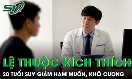 Ngoài 20 tuổi đã suy giảm ham muốn, khó cương vì thức khuya và lệ thuộc nội dung kích thích