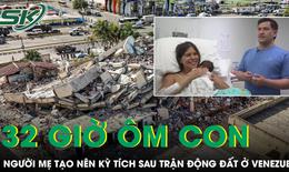 32 giờ ôm con dưới đống đổ nát sau trận động đất, người mẹ Venezuela tạo nên kỳ tích